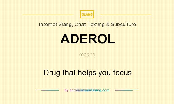 What does ADEROL mean? It stands for Drug that helps you focus