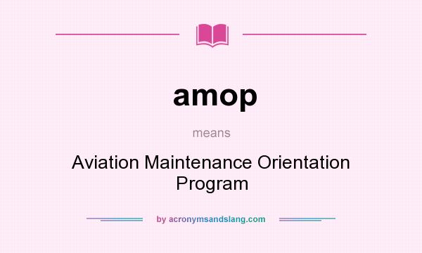 What does amop mean? It stands for Aviation Maintenance Orientation Program