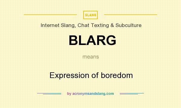 What does BLARG mean? It stands for Expression of boredom
