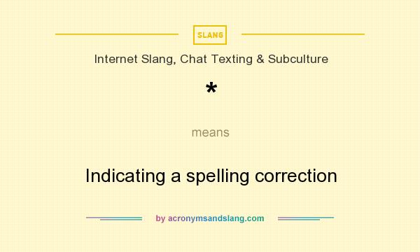 What does * mean? It stands for Indicating a spelling correction