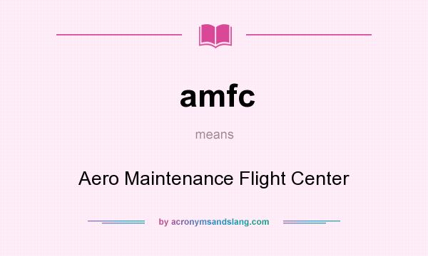 What does amfc mean? It stands for Aero Maintenance Flight Center