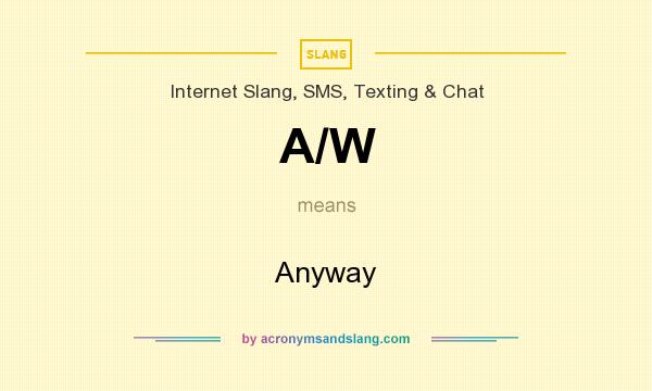 What does A/W mean? It stands for Anyway