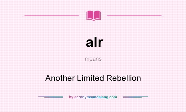 What does alr mean? It stands for Another Limited Rebellion