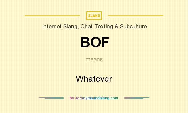 What does BOF mean? It stands for Whatever