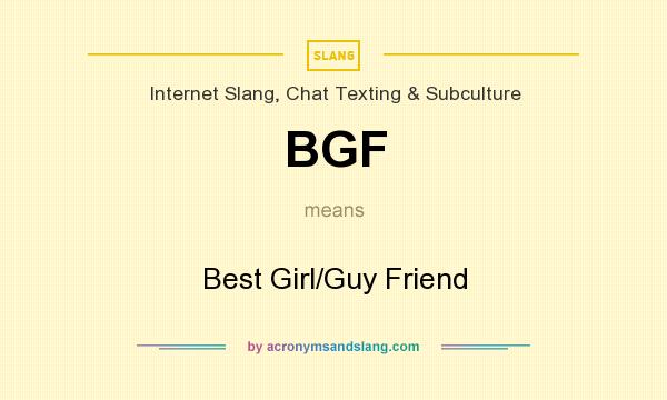 What does BGF mean? It stands for Best Girl/Guy Friend