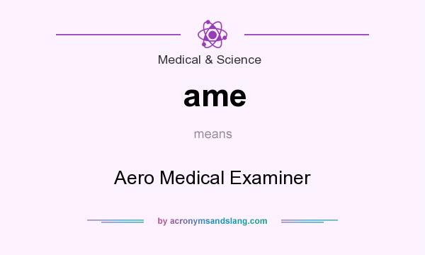 What does ame mean? It stands for Aero Medical Examiner