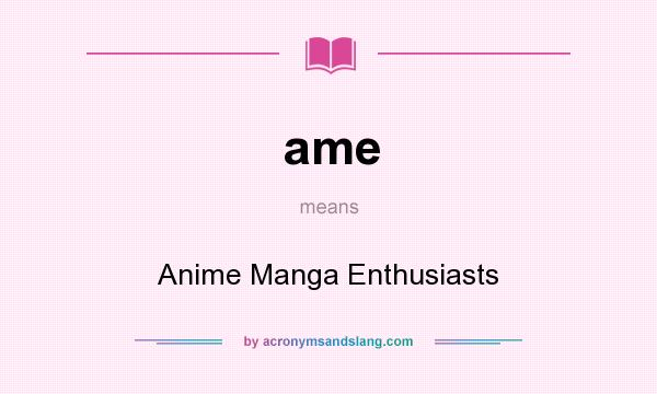 What does ame mean? It stands for Anime Manga Enthusiasts