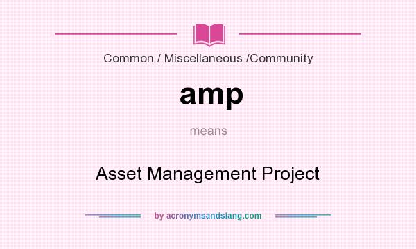 What does amp mean? It stands for Asset Management Project