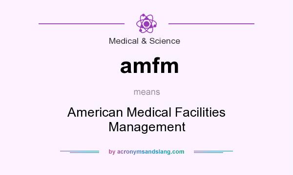 What does amfm mean? It stands for American Medical Facilities Management