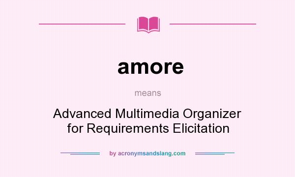 What does amore mean? It stands for Advanced Multimedia Organizer for Requirements Elicitation