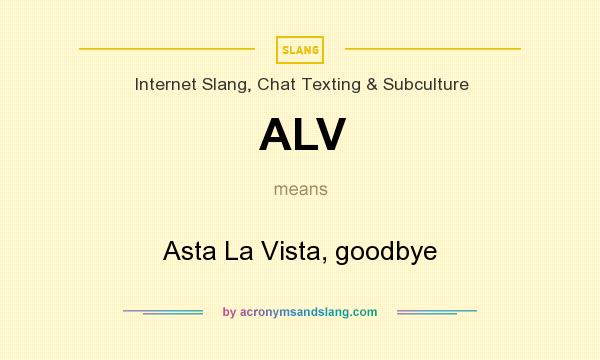 What does ALV mean? It stands for Asta La Vista, goodbye