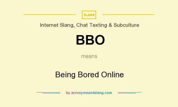 What does BBO mean? It stands for Being Bored Online
