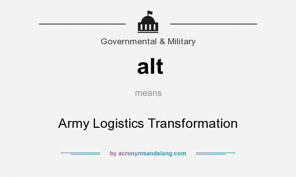 What does alt mean? It stands for Army Logistics Transformation