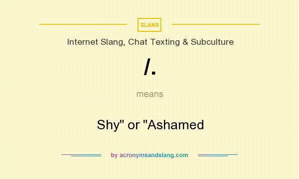 What does /. mean? It stands for Shy