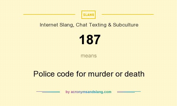 What does 187 mean? It stands for Police code for murder or death