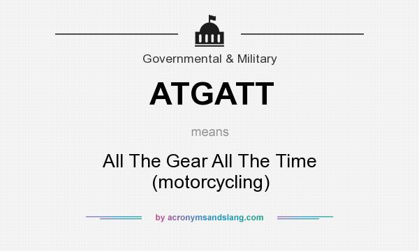 What does ATGATT mean? It stands for All The Gear All The Time (motorcycling)