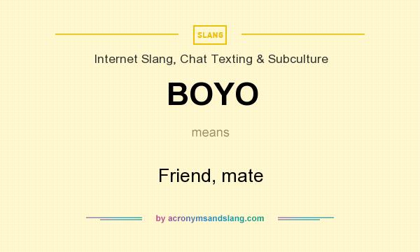 What does BOYO mean? It stands for Friend, mate