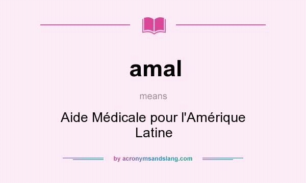 What does amal mean? It stands for Aide Médicale pour l`Amérique Latine