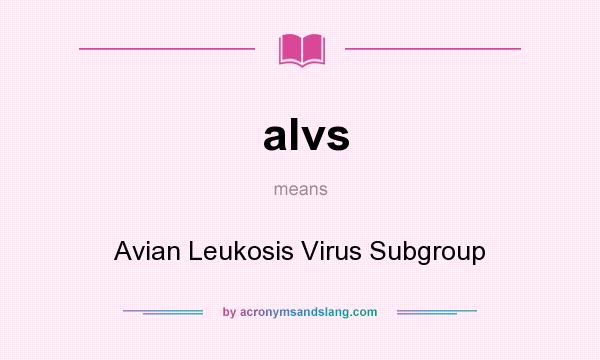 What does alvs mean? It stands for Avian Leukosis Virus Subgroup