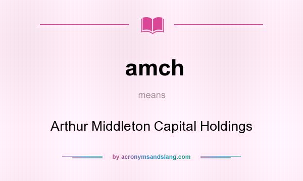 What does amch mean? It stands for Arthur Middleton Capital Holdings