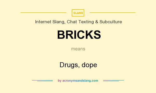 What does BRICKS mean? It stands for Drugs, dope