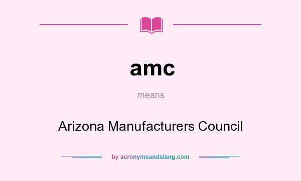 What does amc mean? It stands for Arizona Manufacturers Council