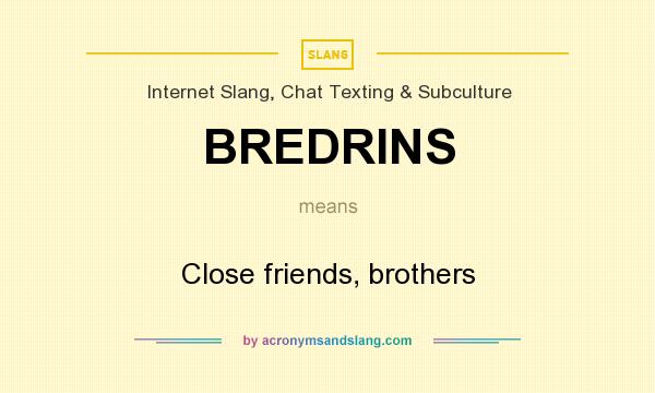 What does BREDRINS mean? It stands for Close friends, brothers