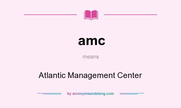What does amc mean? It stands for Atlantic Management Center