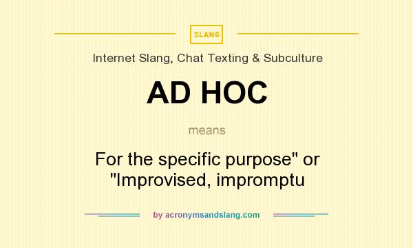 What does AD HOC mean? It stands for For the specific purpose or Improvised, impromptu