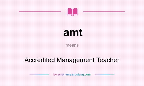 What does amt mean? It stands for Accredited Management Teacher