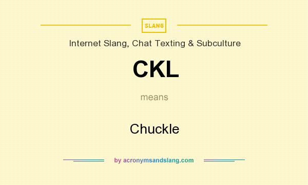 What does CKL mean? It stands for Chuckle