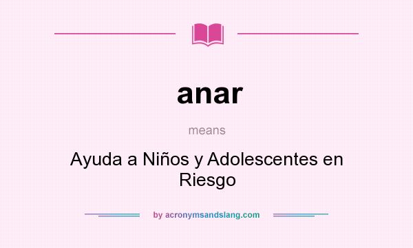 What does anar mean? It stands for Ayuda a Niños y Adolescentes en Riesgo