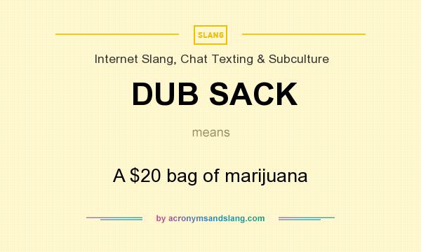What does DUB SACK mean? It stands for A $20 bag of marijuana