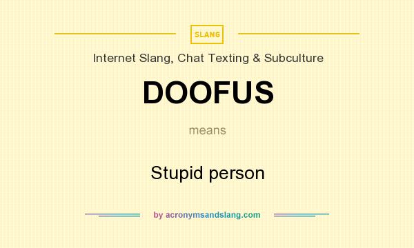 What does DOOFUS mean? It stands for Stupid person