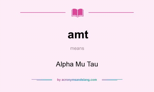 What does amt mean? It stands for Alpha Mu Tau