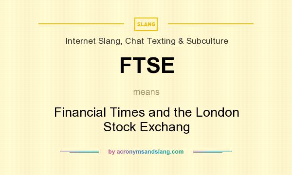 What does FTSE mean? It stands for Financial Times and the London Stock Exchang