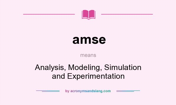 What does amse mean? It stands for Analysis, Modeling, Simulation and Experimentation