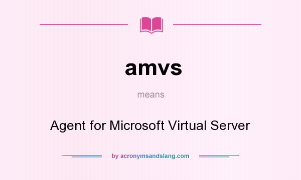 What does amvs mean? It stands for Agent for Microsoft Virtual Server