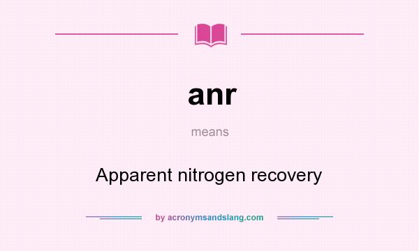 What does anr mean? It stands for Apparent nitrogen recovery