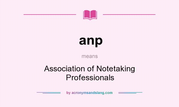 What does anp mean? It stands for Association of Notetaking Professionals