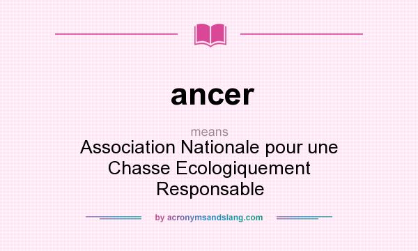 What does ancer mean? It stands for Association Nationale pour une Chasse Ecologiquement Responsable