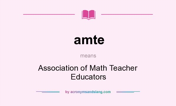 What does amte mean? It stands for Association of Math Teacher Educators