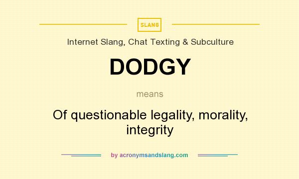 What does DODGY mean? It stands for Of questionable legality, morality, integrity