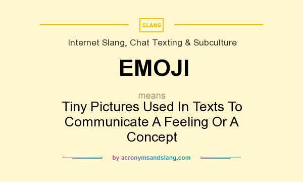 What does EMOJI mean? It stands for Tiny Pictures Used In Texts To Communicate A Feeling Or A Concept