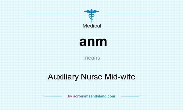 What does anm mean? It stands for Auxiliary Nurse Mid-wife