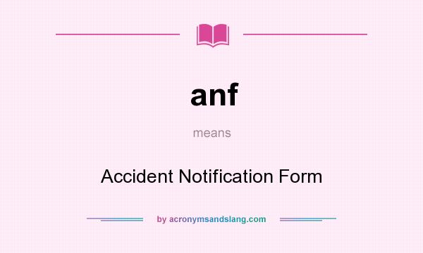 What does anf mean? It stands for Accident Notification Form