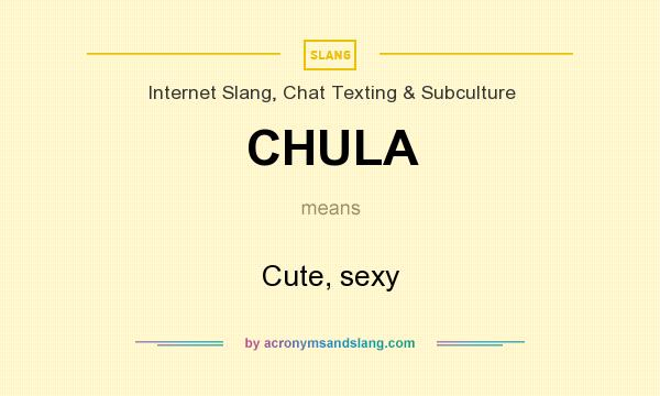 What does CHULA mean? It stands for Cute, sexy