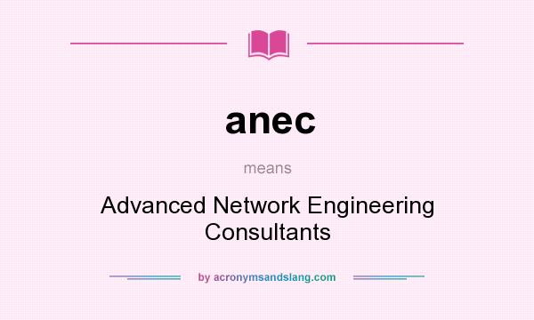 What does anec mean? It stands for Advanced Network Engineering Consultants