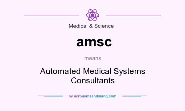 What does amsc mean? It stands for Automated Medical Systems Consultants