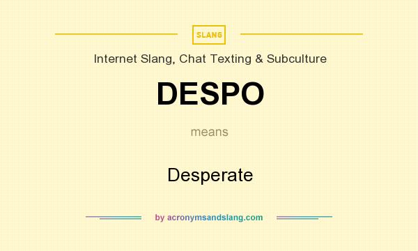 What does DESPO mean? It stands for Desperate